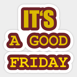 IT IS A GOOD FRIDAY Sticker